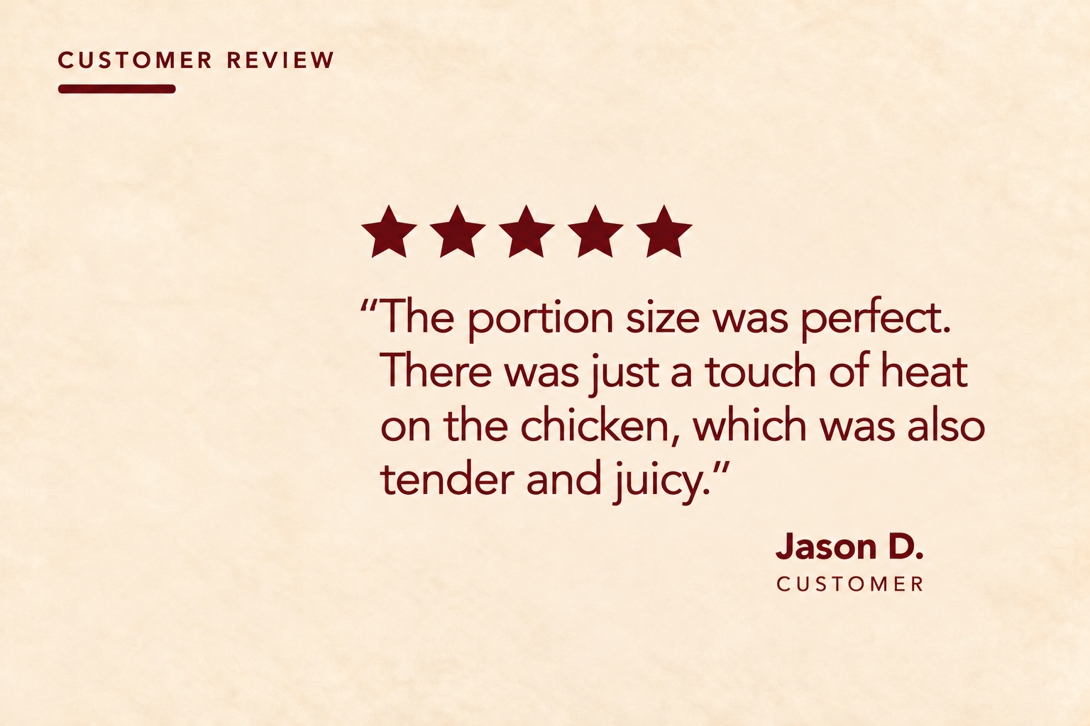 Five-star customer feedback about portion size and tender, juicy chicken with mild heat.