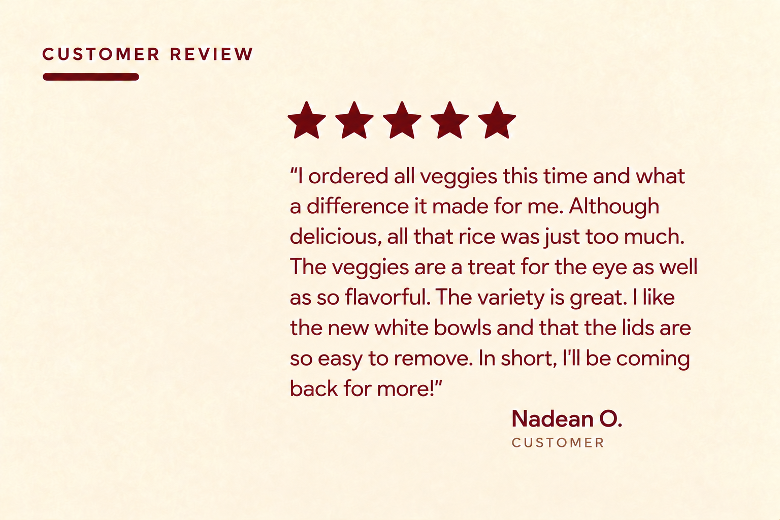 Five-star customer feedback about vegetable options, variety and easy-to-open bowls.